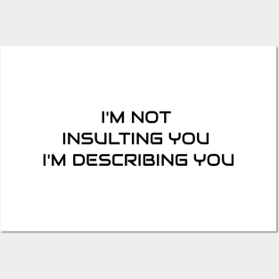 I'm Not Insulting You I'm Describing You Posters and Art